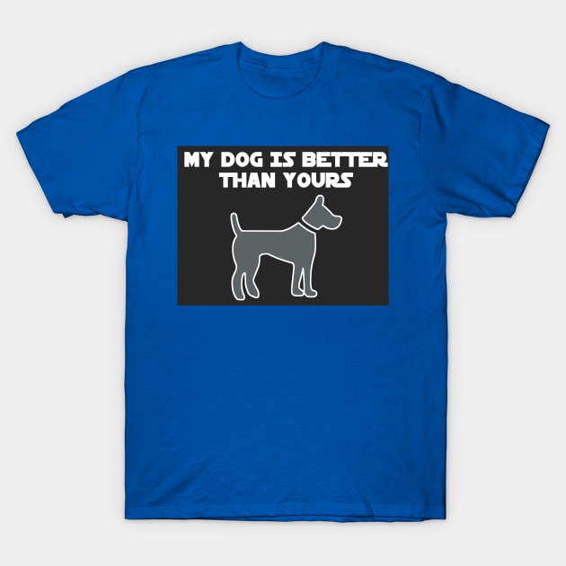 My Dog Is Better Than Yours T-Shirt by jerranne